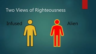 Two Views of Righteousness
Infused Alien
 