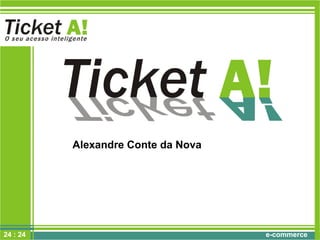 e-commerce
Alexandre Conte da Nova
24 : 24
 