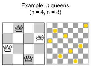 Example: n queens
  (n = 4, n = 8)
 