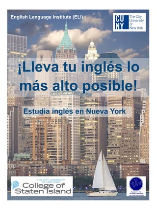 ¡Lleva tu inglés lo
más alto posible!
Estudia inglés en Nueva York
English Language Institute (ELI)
 