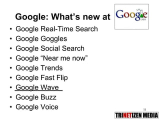 Google: What’s new at Google Real-Time Search Google Goggles Google Social Search Google “Near me now” Google Trends Google Fast Flip Google Wave Google Buzz Google Voice 