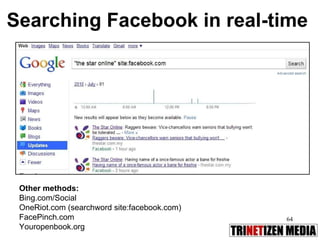 Searching Facebook in real-time  Other methods:  Bing.com/Social OneRiot.com (searchword site:facebook.com) FacePinch.com Youropenbook.org 