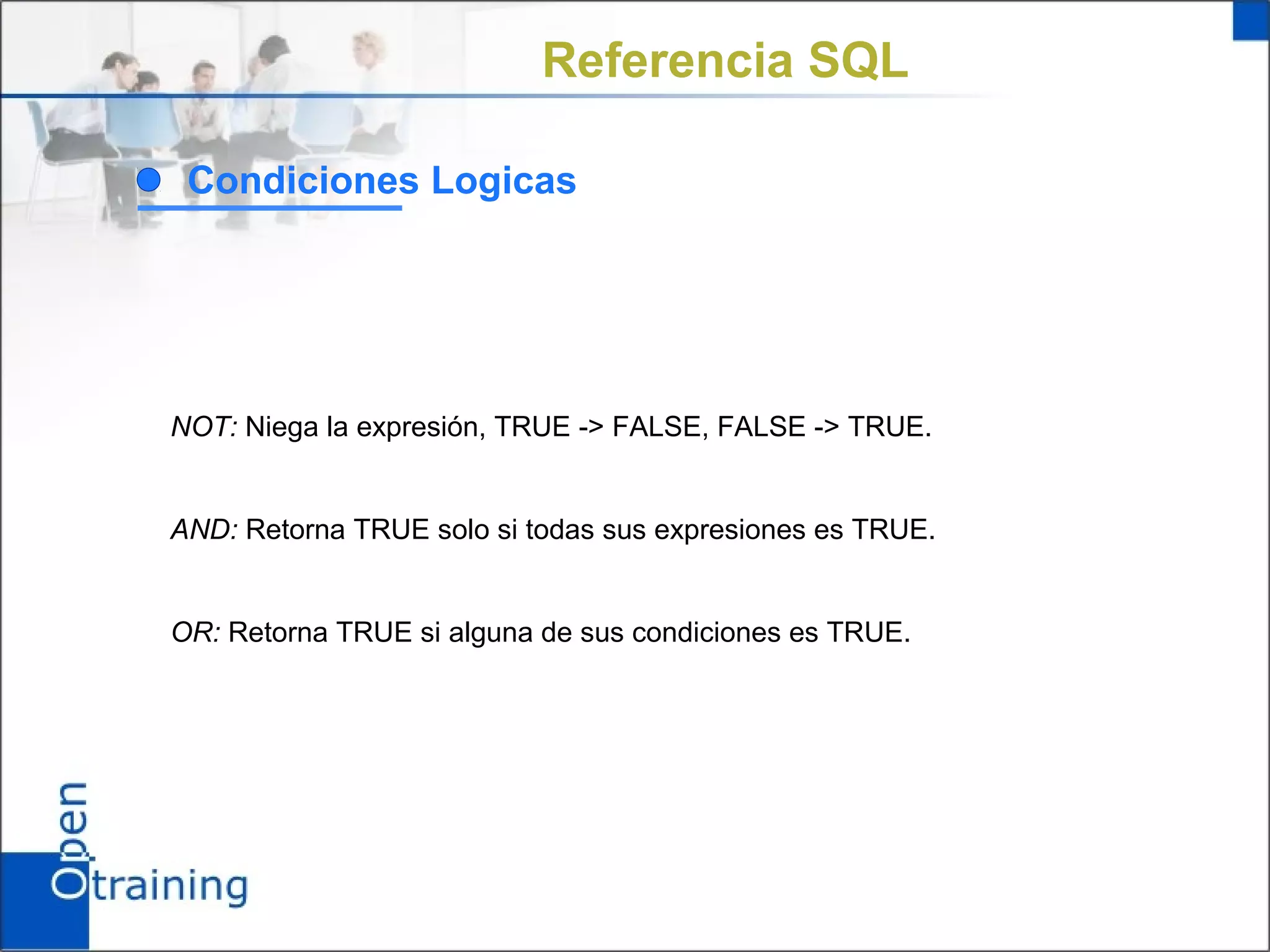 Referencia SQL

 Condiciones Logicas




NOT: Niega la expresión, TRUE -> FALSE, FALSE -> TRUE.


AND: Retorna TRUE solo si todas sus expresiones es TRUE.


OR: Retorna TRUE si alguna de sus condiciones es TRUE.
 