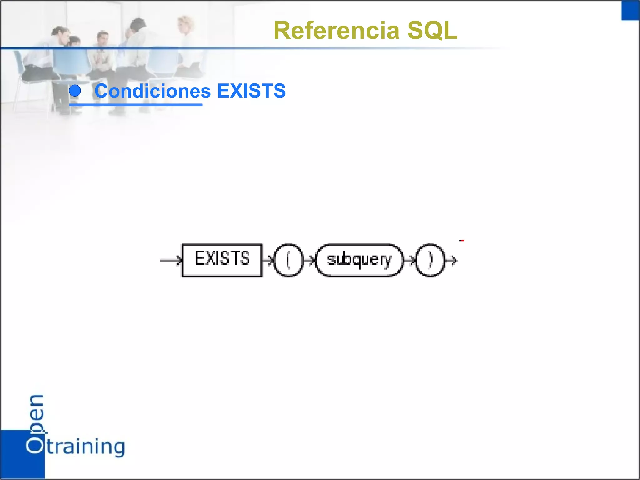 Referencia SQL

Condiciones EXISTS
 