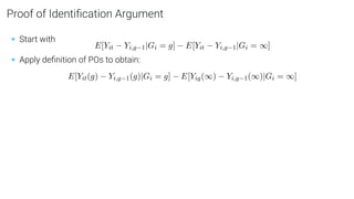Proof of Identiﬁcation Argument
• Start with
E[Yit − Yi,g−1|Gi = g] − E[Yit − Yi,g−1|Gi = ∞]
• Apply deﬁnition of POs to obtain:
E[Yit(g) − Yi,g−1(g)|Gi = g] − E[Yig(∞) − Yi,g−1(∞)|Gi = ∞]
 