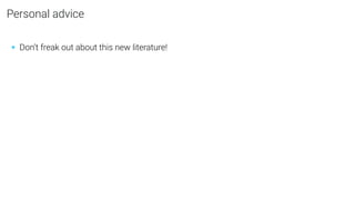 Personal advice
• Don’t freak out about this new literature!
 