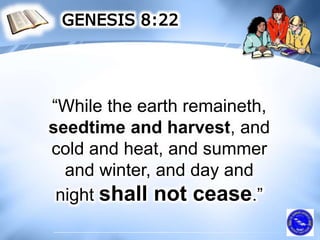 “While the earth remaineth,
seedtime and harvest, and
cold and heat, and summer
and winter, and day and
night shall not cease.”
 