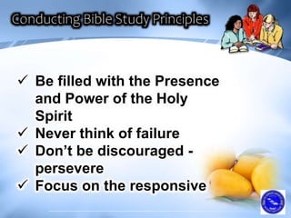  Be filled with the Presence
and Power of the Holy
Spirit
 Never think of failure
 Don’t be discouraged -
persevere
 Focus on the responsive
 