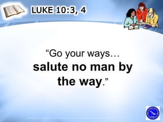 “Go your ways…
salute no man by
the way.”
 