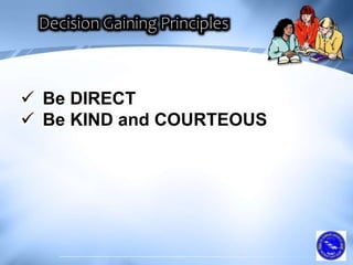  Be DIRECT
 Be KIND and COURTEOUS
 