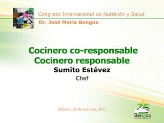 Congreso Internacional de Nutrición y Salud
Dr. José María Bengoa

Cocinero co-responsable
Cocinero responsable
Sumito Estévez
Chef

Sábado, 26 de octubre, 2013

 