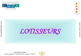 9
MOHAMED CHORFI
Expert comptable – Commissaire aux comptes “ CM2F ”
www.cabinetchorfi.com
G.S.M
:
06
61
14
88
03
LOTISSEURS
P
C
G
E
 