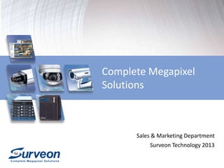 Complete Megapixel
Solutions
Sales & Marketing Department
Surveon Technology 2013
 