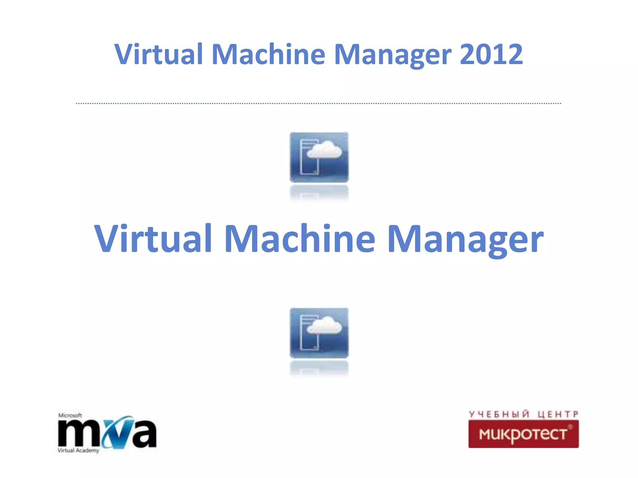 Virtual Machine Manager 2012




Virtual Machine Manager
 