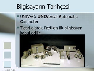 UNIVAC:  UNIV ersal  A utomatic  C omputer Ticari olarak üretilen ilk bilgisayar kabul edilir. Bilgisayarın Tarihçesi 