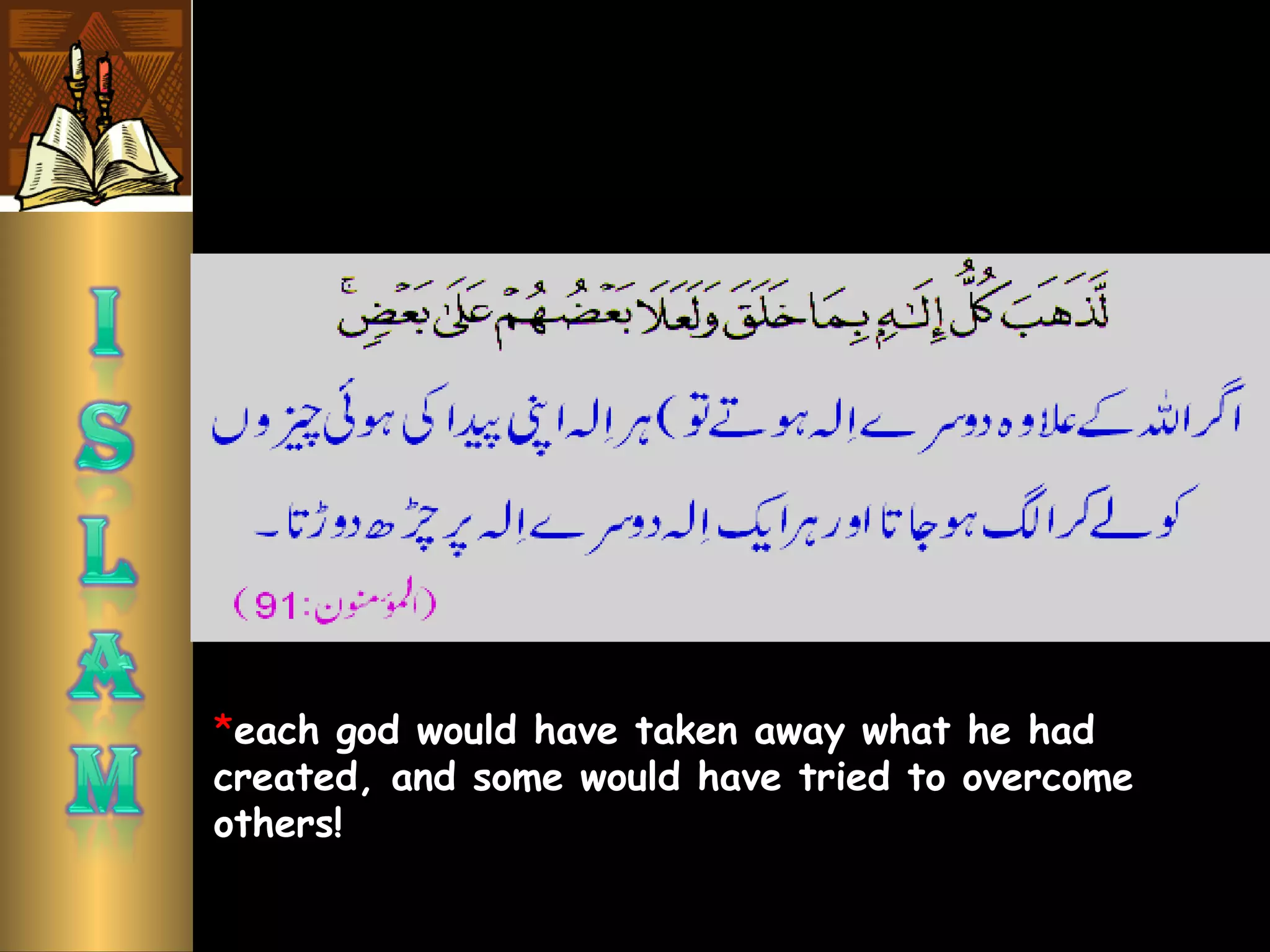 *each god would have taken away what he had
created, and some would have tried to overcome
others!
 