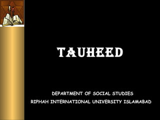 TAUHEED
DEPARTMENT OF SOCIAL STUDIES
RIPHAH INTERNATIONAL UNIVERSITY ISLAMABAD
 