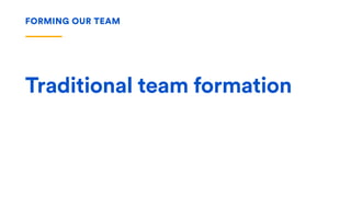 Traditional team formation
FORMING OUR TEAM
 