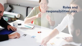 Roles and
responsibilities play.
 