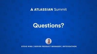 Questions?
STEVE KING | SERVER PRODUCT MANAGER | @STEVEATHON
 