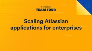 Scaling Atlassian
applications for enterprises
 