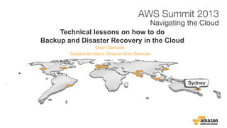 Dean Samuels
Technical lessons on how to do
Backup and Disaster Recovery in the Cloud
Solution Architect, Amazon Web Services
 