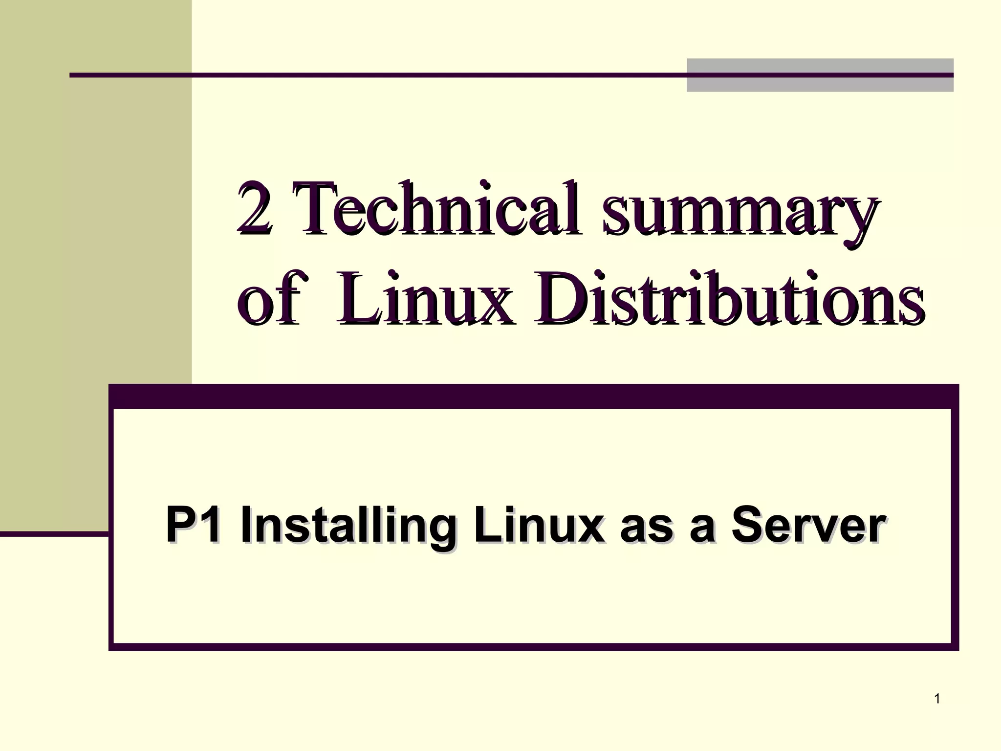 1 2 Technical summary2 Technical summary of Linux Distributionsof Linux Distributions P1 Installing Linux as a ServerP1 Installing Linux as a Server 