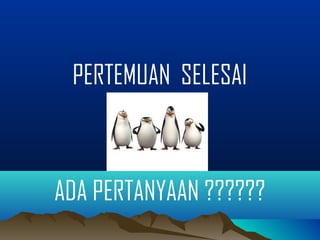 PERTEMUAN SELESAI
ADA PERTANYAAN ??????
 
