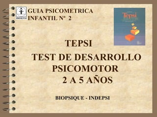 TEPSI GUIA PSICOMETRICA INFANTIL Nº  2 BIOPSIQUE - INDEPSI TEST DE DESARROLLO PSICOMOTOR   2 A 5 AÑOS 