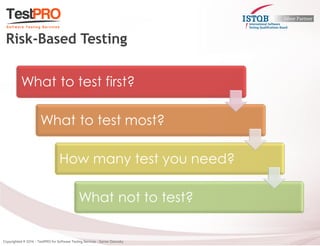 What to test first? 
What to test most? 
How many test you need? 
What not to test? 
Risk-Based Testing  
