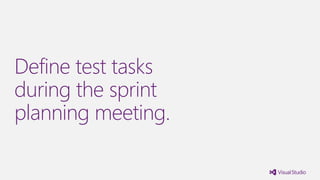 Define test tasks
during the sprint
planning meeting.
 