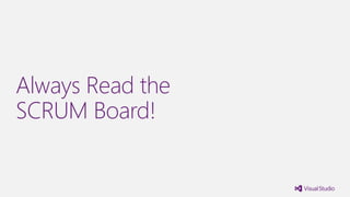 Always Read the
SCRUM Board!
 