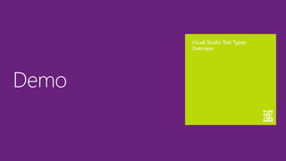 Demo
Visual Studio Test Types:
Overview
 