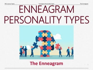 1
|
The Enneagram
Enneagram Personality Types
MTL Course Topics
The Enneagram
ENNEAGRAM
PERSONALITY TYPES
 