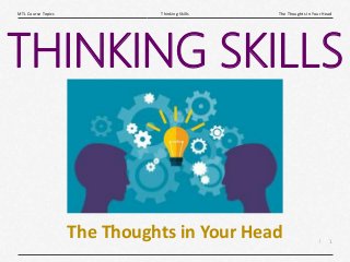 1
|
The Thoughts In Your Head
Thinking Skills
MTL Course Topics
The Thoughts in Your Head
THINKING SKILLS
 