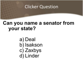 Clicker QuestionCan you name a senator from your state?DealIsaksonZaxbysLinder