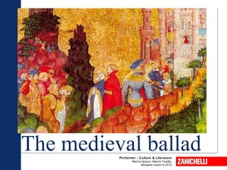 The medieval balladPerformer - Culture & Literature
Marina Spiazzi, Marina Tavella,
Margaret Layton © 2012
 