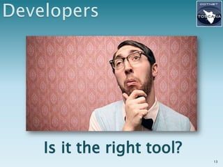 Is it the right tool?
                        13
 