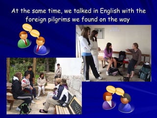 At the same time, we talked in English with the foreign pilgrims we found on the way  