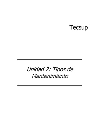 Tecsup
Unidad 2: Tipos de
Mantenimiento
 