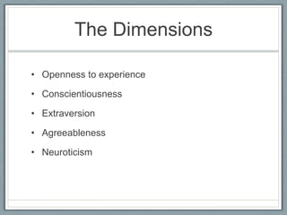 The Dimensions

• Openness to experience

• Conscientiousness

• Extraversion

• Agreeableness

• Neuroticism
 