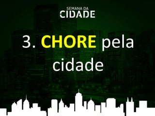 3. CHORE pela
cidade
 