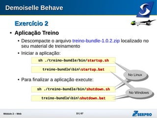 Módulo 2 – Automação Web 10
Exercício 2Exercício 2

Aplicação TreinoAplicação Treino
 Acesse a aplicação pela url: http://localhost:8080/treino
Use este arquivo que
provê lista de
usuários e senhas
Usuário
Senha
 