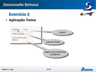 Módulo 2 – Automação Web 12
Exercício 2Exercício 2

Aplicação TreinoAplicação Treino
Adicionar
uma Obra
Reset da Base
de Dados
Paginação
Edição Rápida
Envio de Lance
Atual vencedor
do leilão
Hora da
Atualização
do registro
 