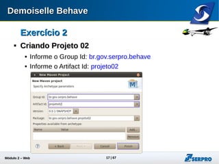 Módulo 2 – Automação Web 17
Exercício 2Exercício 2

Criando Projeto 02Criando Projeto 02
 Crie uma classe chamada
TreinoTest No pacote
br.gov.serpro.behave.projeto02
 Substitua o conteúdo da classe
criada pelo snippet “01 classe
TreinoTest”
 