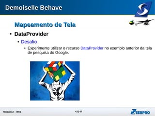 Módulo 2 – Automação Web 43
Exercício 3Exercício 3

ObjetivosObjetivos
 Uso do Behave Runner WebDriver
 Uso do Mapeamento de Telas
 Uso dos Elementos de Telas
 Criação de Passos Customizados
 Utilização do DataProvider
 