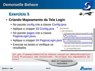 Módulo 2 – Automação Web 49
Exercício 3Exercício 3

Criando Mapeamento da Tela deCriando Mapeamento da Tela de
LoginLogin
 No pacote pages crie a classe
PaginaPrincipal.java
 Aplique o snippet 05
PaginaPrincipal.java
 Execute os testes, agora sem erros
 
