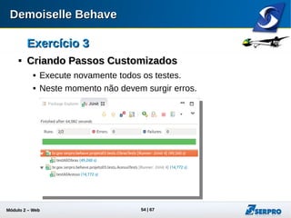 Módulo 2 – Automação Web 54
Exercício 3Exercício 3

Criando Passos CustomizadosCriando Passos Customizados
 Desafio:
 Crie o cenário “Enviar Lance Perdedor por Valor”
 Crie novos cenários “Criar Obra”, “Excluir Obras”, ...
 