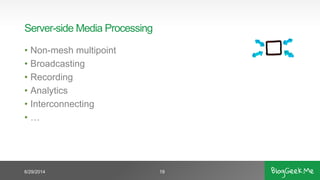 Server-side Media Processing
• Non-mesh multipoint
• Broadcasting
• Recording
• Analytics
• Interconnecting
• …
6/29/2014 19
 