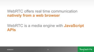 WebRTC offers real time communication
natively from a web browser
WebRTC is a media engine with JavaScript
APIs
6/29/2014 5
 